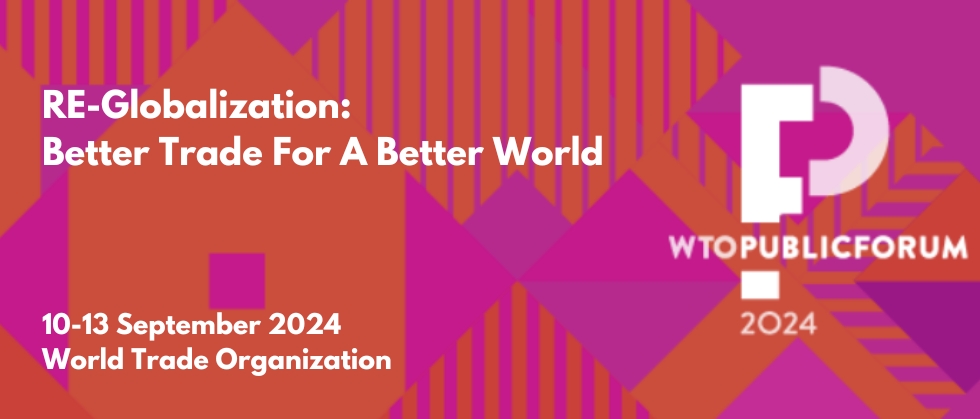 WTO Public Forum 2024: Re-globalization : Better Trade for a Better World